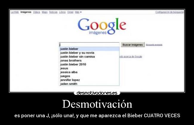 Desmotivación - es poner una J, ¡sólo una!, y que me aparezca el Bieber CUATRO VECES