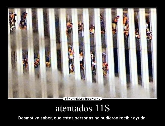 atentados 11S - Desmotiva saber, que estas personas no pudieron recibir ayuda..
