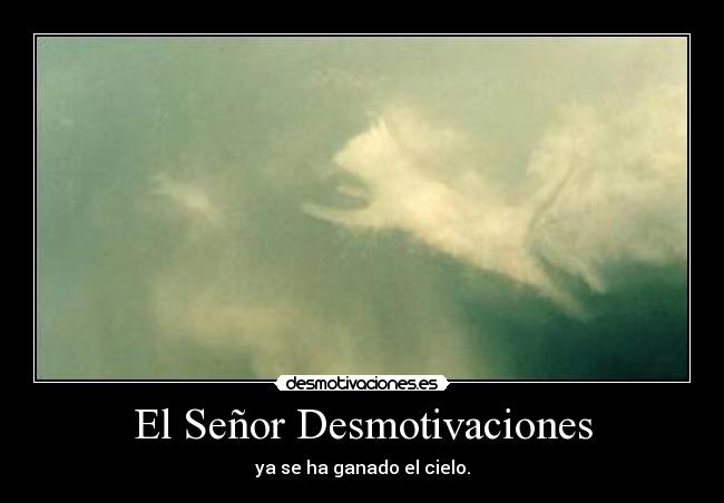 El Señor Desmotivaciones - ya se ha ganado el cielo.