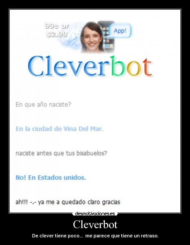 Cleverbot - De clever tiene poco... me parece que tiene un retraso.