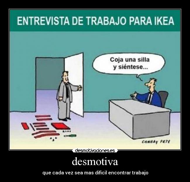 desmotiva - que cada vez sea mas dificil encontrar trabajo