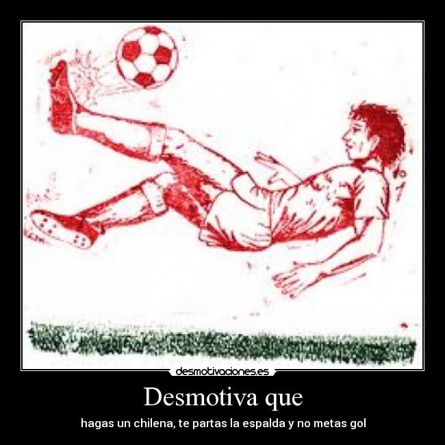 Desmotiva que - hagas un chilena, te partas la espalda y no metas gol