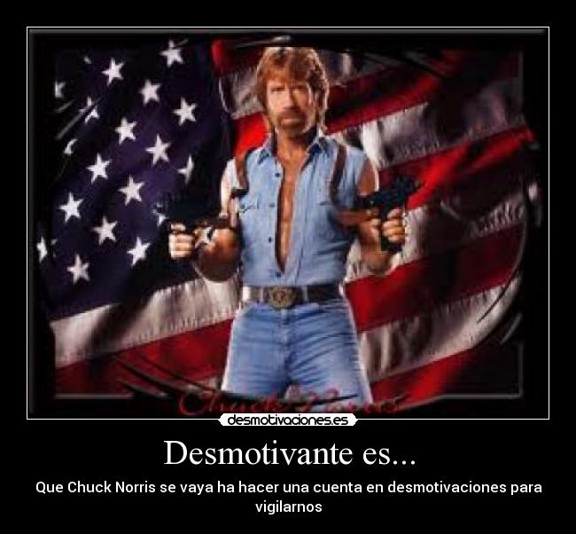 Desmotivante es... - Que Chuck Norris se vaya ha hacer una cuenta en desmotivaciones para vigilarnos