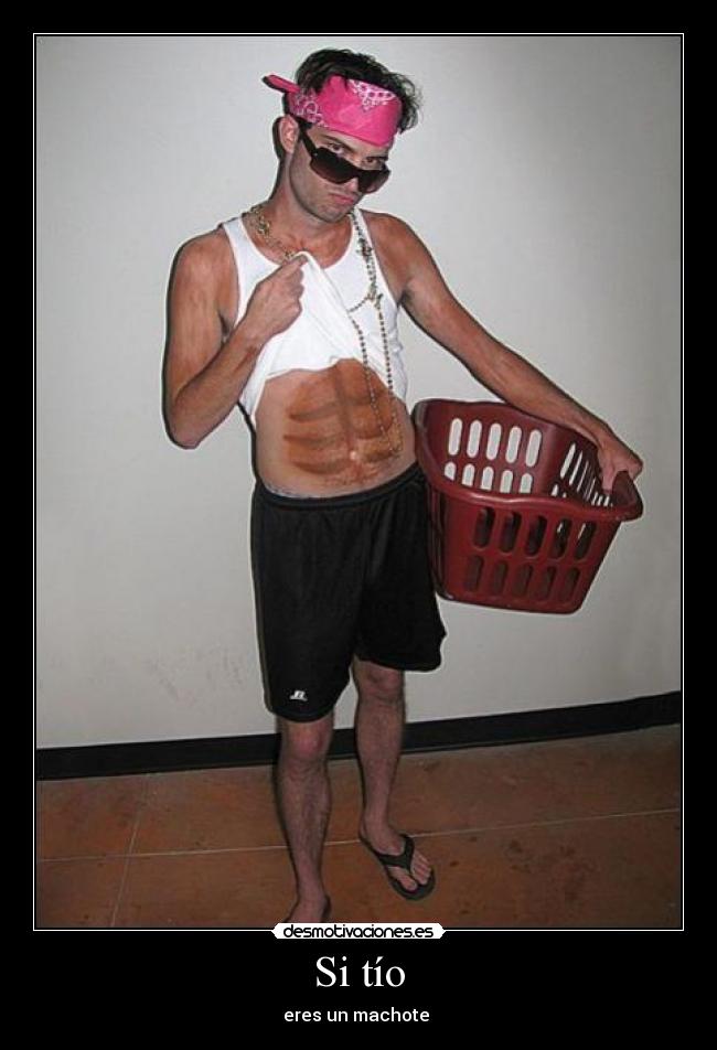 Si tío - eres un machote