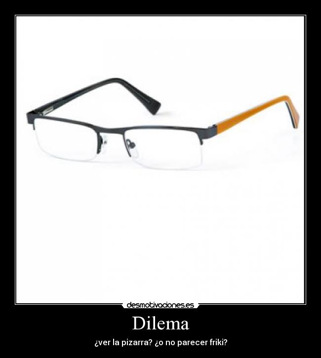 Dilema - ¿ver la pizarra? ¿o no parecer friki?