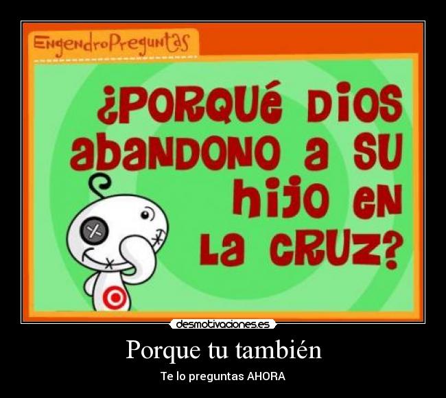 Porque tu también - Te lo preguntas AHORA