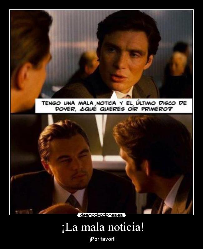 ¡La mala noticia! - ¡¡Por favor!!