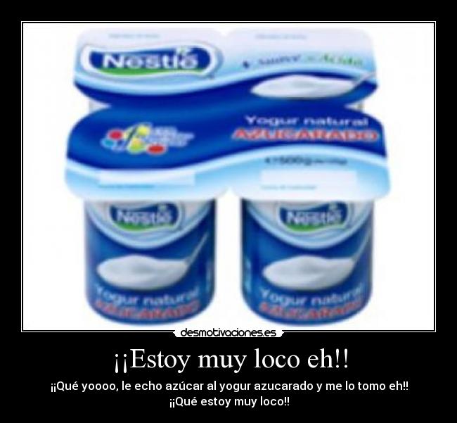 ¡¡Estoy muy loco eh!! - 