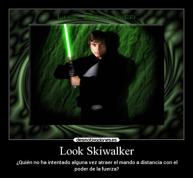 Look Skiwalker - ¿Quién no ha intentado alguna vez atraer el mando a distancia con el
poder de la fuerza?