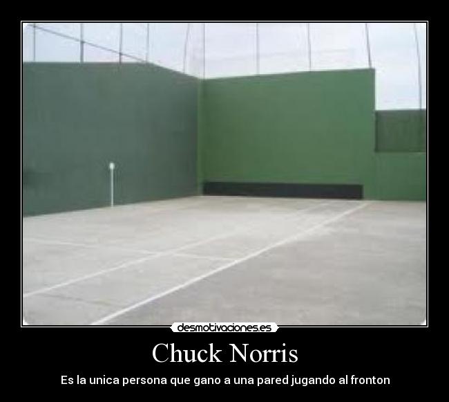 Chuck Norris - Es la unica persona que gano a una pared jugando al fronton