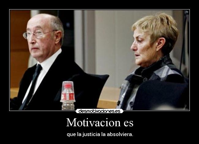 Motivacion es - que la justicia la absolviera.