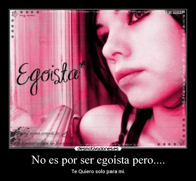 No es por ser egoísta pero.... -