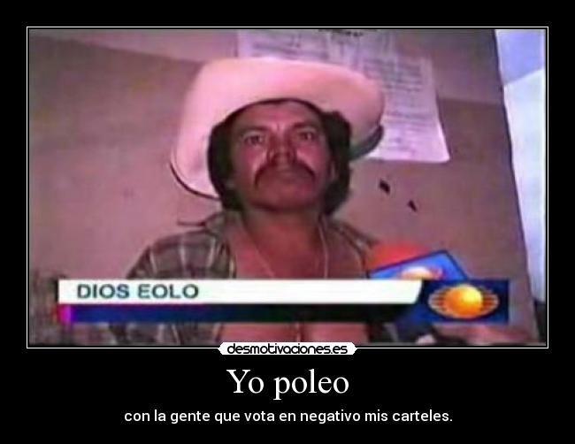 Yo poleo - con la gente que vota en negativo mis carteles.