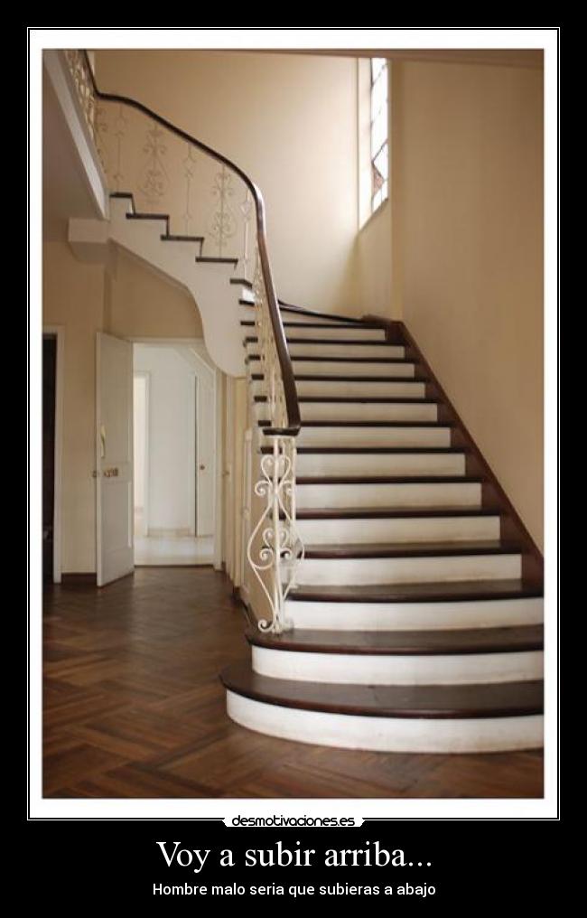 Voy a subir arriba... - Hombre malo seria que subieras a abajo