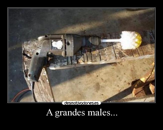 A grandes males... - 