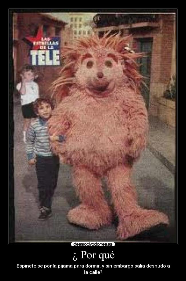 ¿ Por qué - Espinete se ponía pijama para dormir, y sin embargo salia desnudo a la calle?