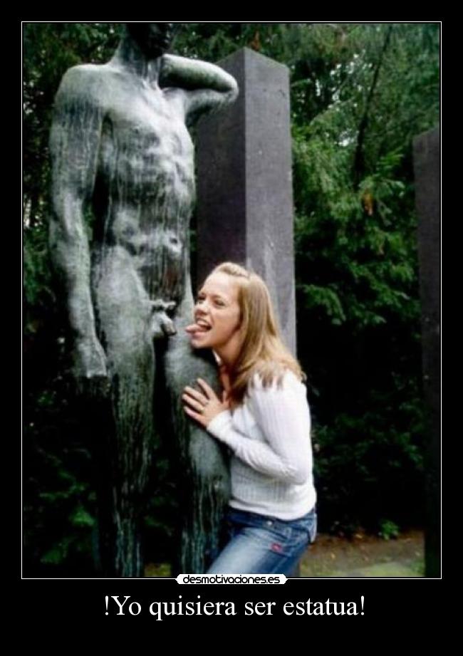 !Yo quisiera ser estatua! - 