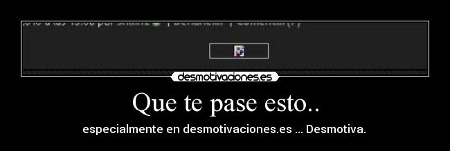 Que te pase esto.. - especialmente en desmotivaciones.es ... Desmotiva. 