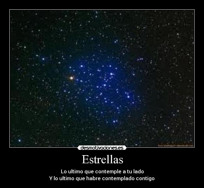 Estrellas - Lo ultimo que contemple a tu lado
Y lo ultimo que habre contemplado contigo