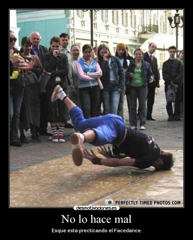 No lo hace mal - Esque esta precticando el Facedance.