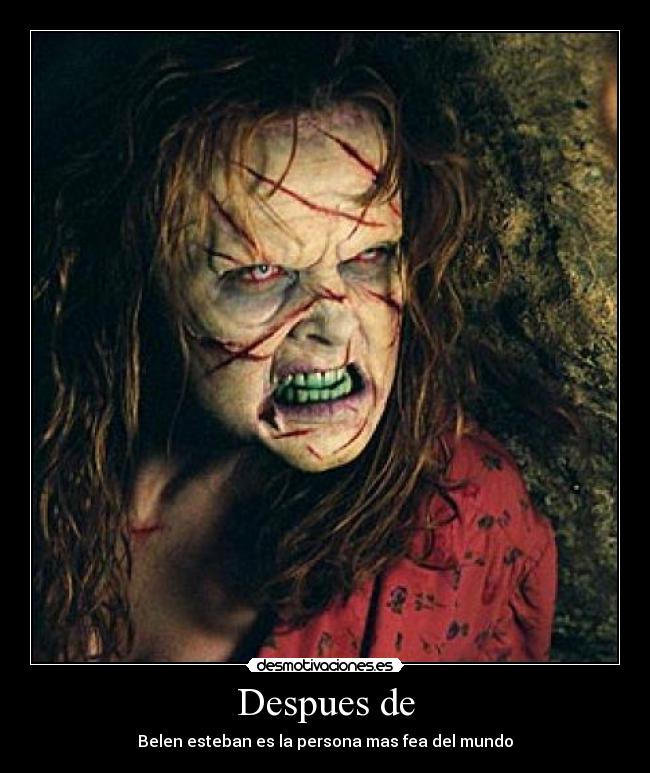 Despues de - Belen esteban es la persona mas fea del mundo