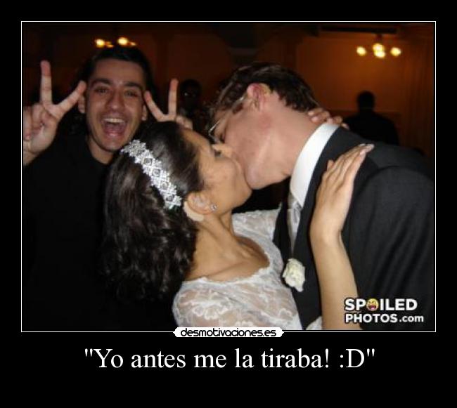 Yo antes me la tiraba! :D -