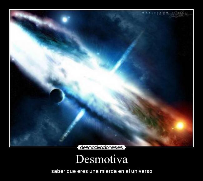 Desmotiva - saber que eres una mierda en el universo