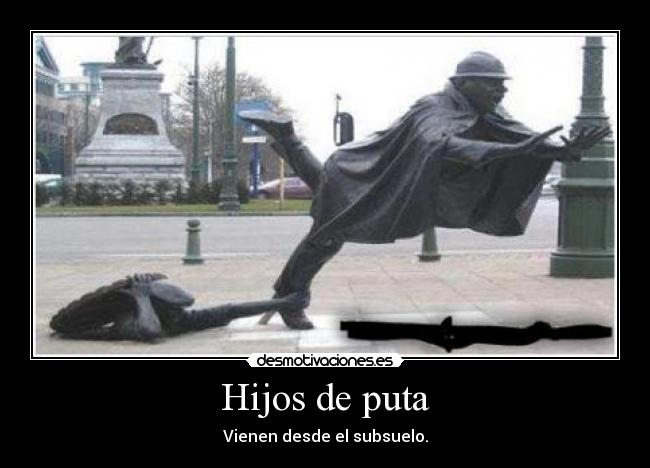 Hijos de puta - Vienen desde el subsuelo.