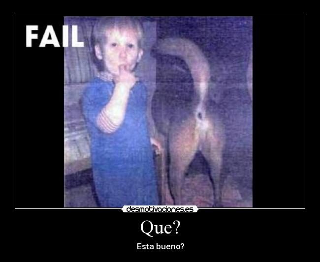 Que? -