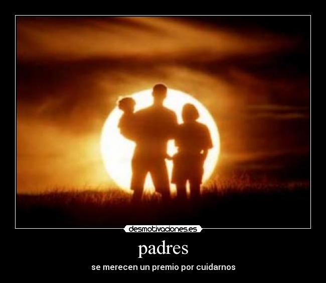 padres - se merecen un premio por cuidarnos