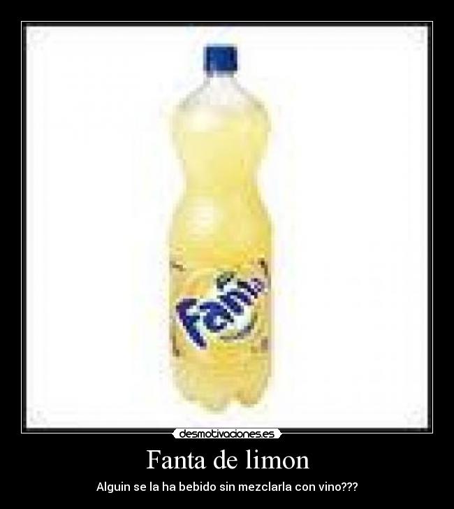Fanta de limon - Alguin se la ha bebido sin mezclarla con vino???