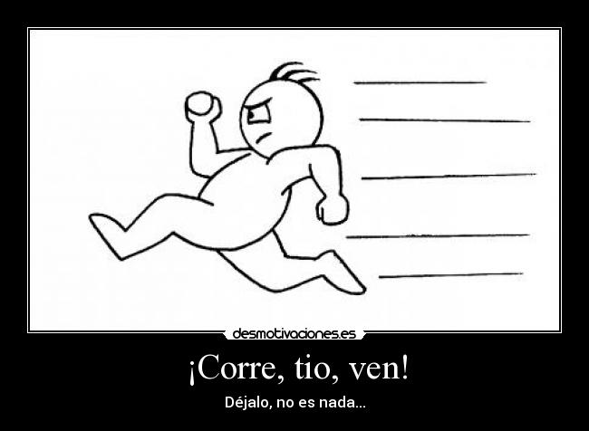 ¡Corre, tio, ven! - 