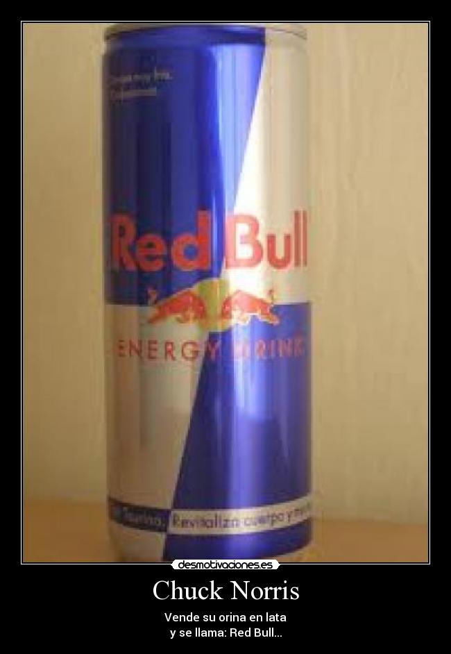 Chuck Norris - Vende su orina en lata
y se llama: Red Bull...