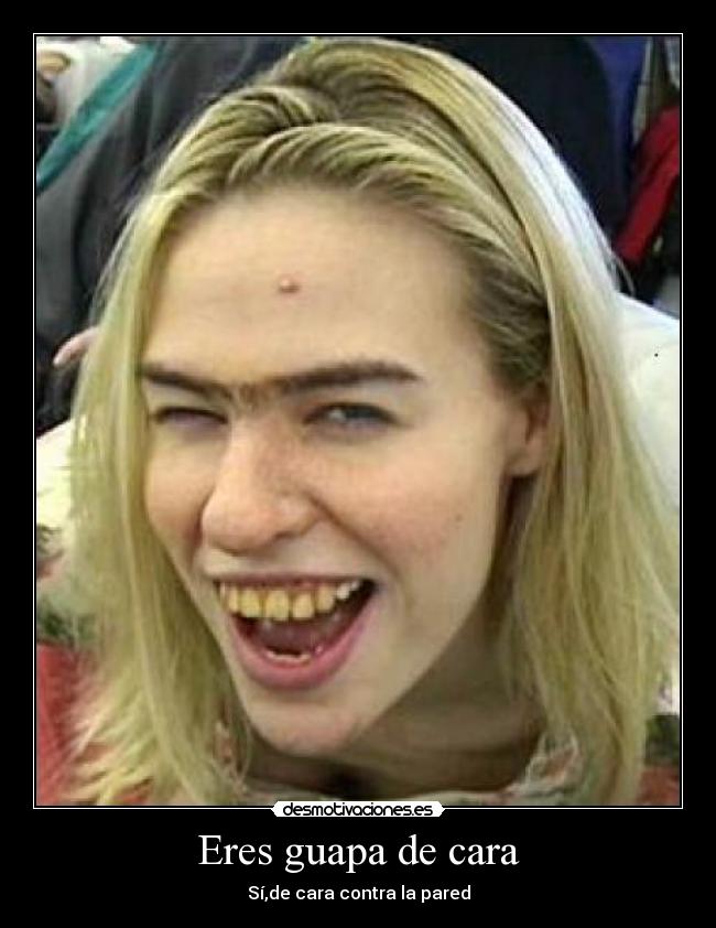 Eres guapa de cara -