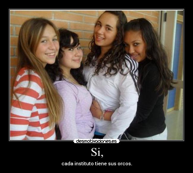 Si, - cada instituto tiene sus orcos.
