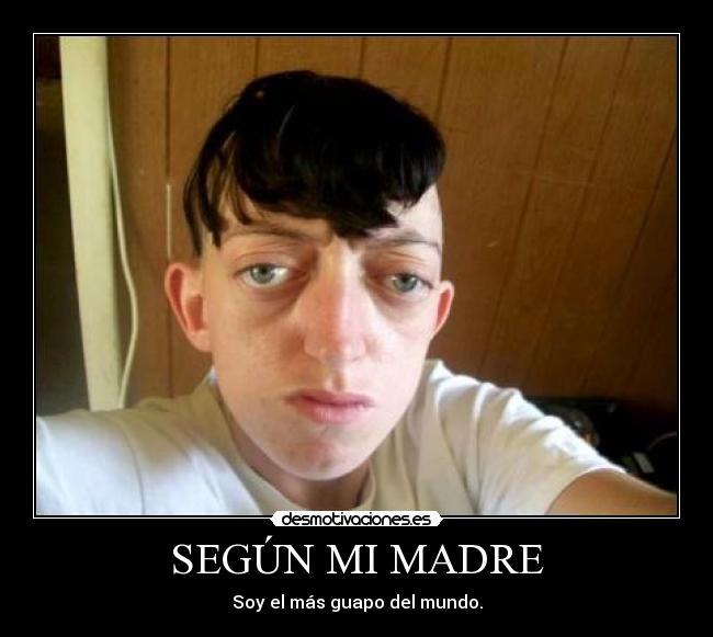 carteles madre feo mundo horrorosoa horrible mentiras desmotivaciones