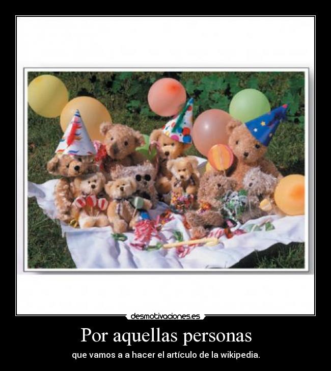 Por aquellas personas - que vamos a a hacer el artículo de la wikipedia.