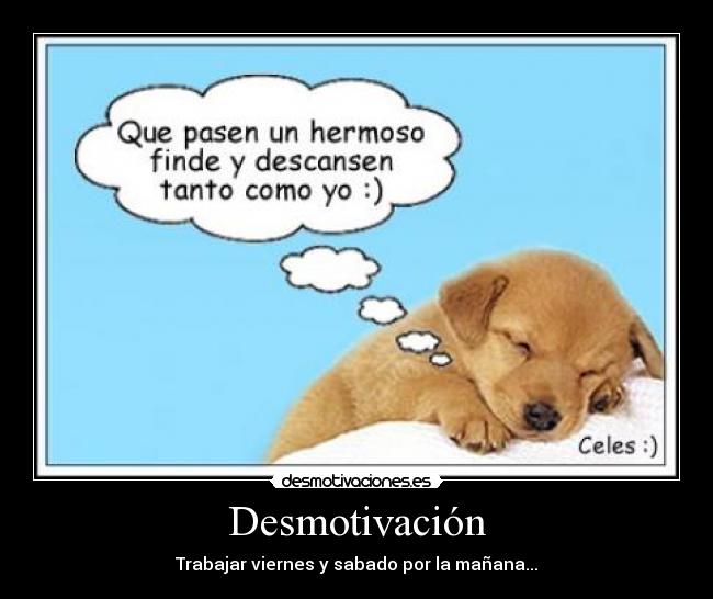 Desmotivación - Trabajar viernes y sabado por la mañana...