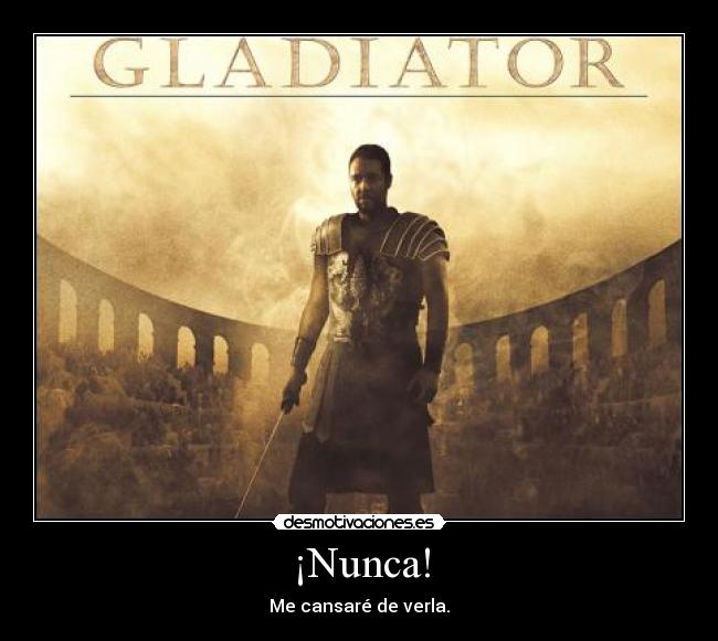 ¡Nunca! - Me cansaré de verla.