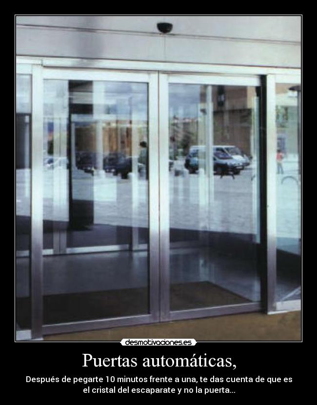 Puertas automáticas, - Después de pegarte 10 minutos frente a una, te das cuenta de que es
el cristal del escaparate y no la puerta...