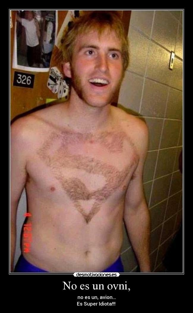 No es un ovni, - no es un, avion...
Es Super Idiota!!!