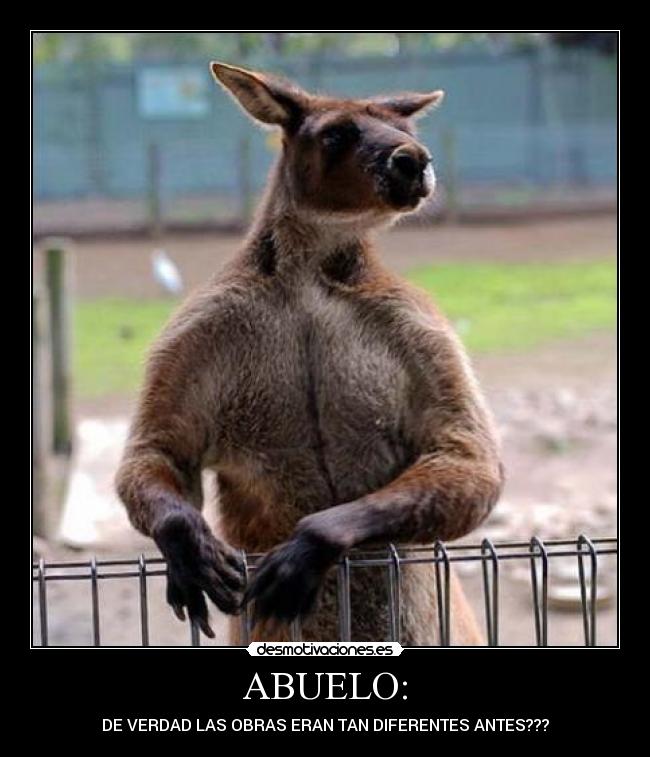 ABUELO: - DE VERDAD LAS OBRAS ERAN TAN DIFERENTES ANTES???