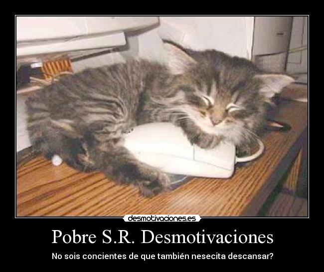 Pobre S.R. Desmotivaciones - No sois concientes de que también nesecita descansar?