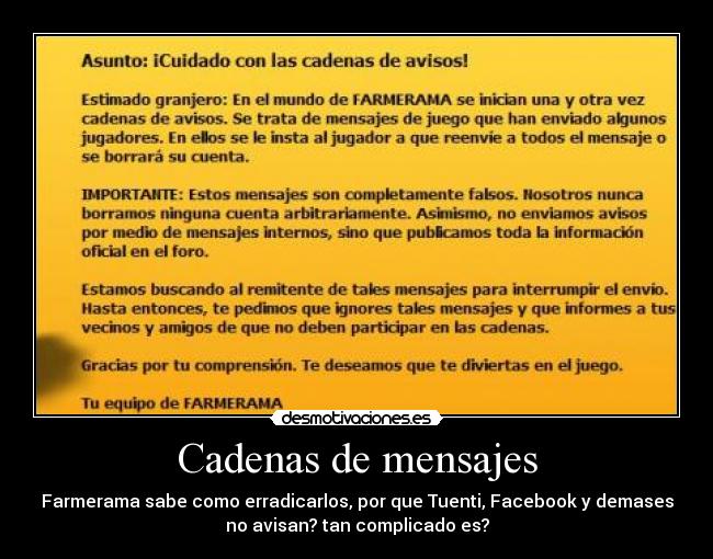 Cadenas de mensajes - Farmerama sabe como erradicarlos, por que Tuenti, Facebook y demases
no avisan? tan complicado es?