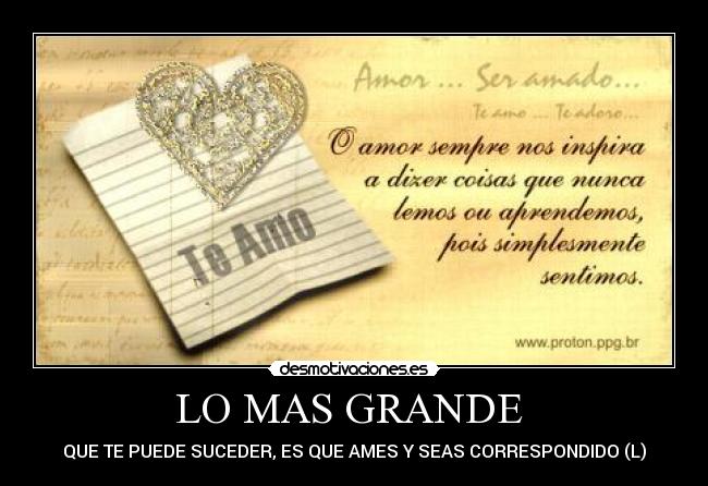 LO MAS GRANDE  - QUE TE PUEDE SUCEDER, ES QUE AMES Y SEAS CORRESPONDIDO (L)