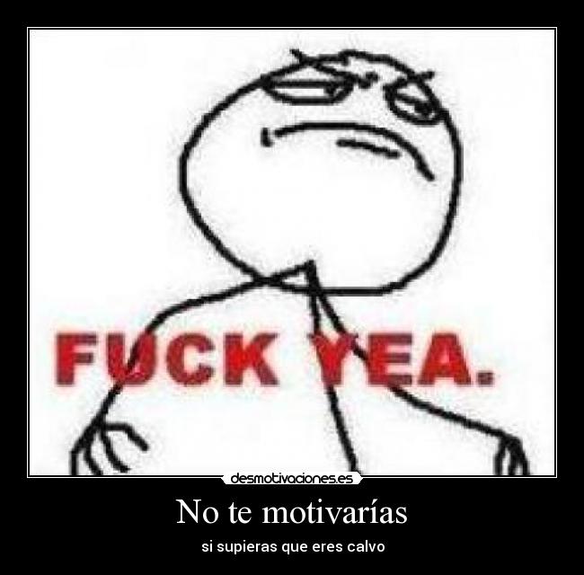 No te motivarías -