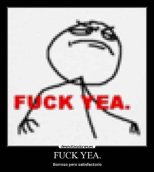 FUCK YEA. - 