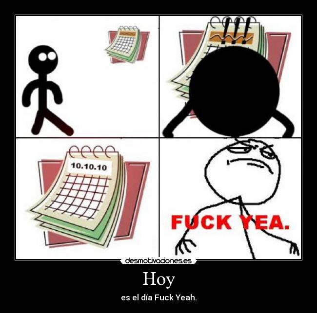 Hoy - es el día Fuck Yeah.