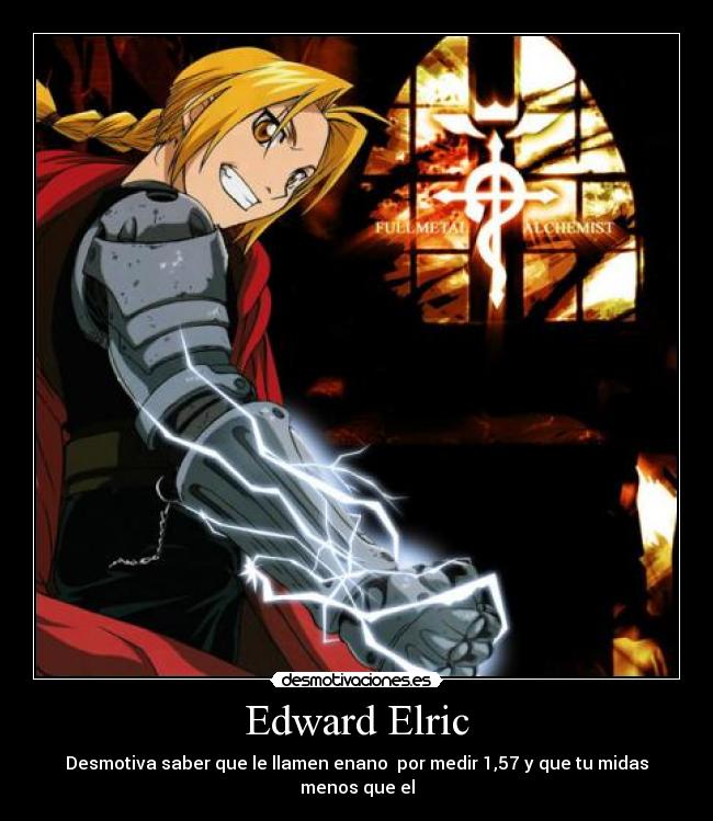 Edward Elric - Desmotiva saber que le llamen enano  por medir 1,57 y que tu midas menos que el