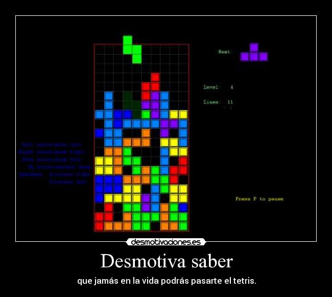 Desmotiva saber - que jamás en la vida podrás pasarte el tetris.